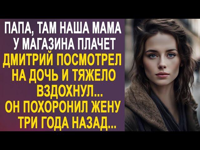 Папа, там наша мама у магазина - Дмитрий посмотрел на дочь и тяжело вздохнул. Этого не может быть...