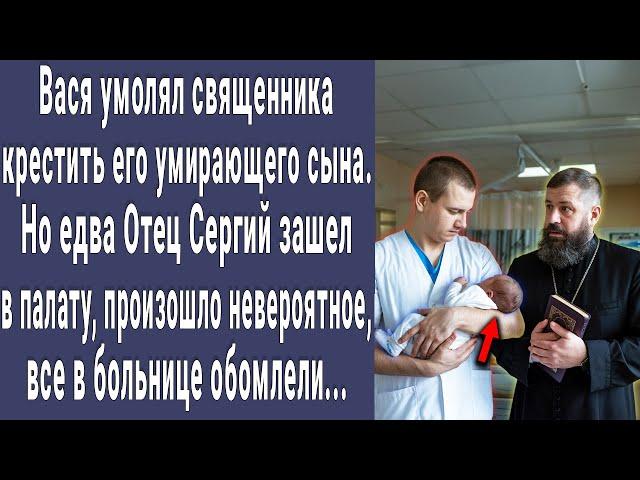 Вася умолял священника крестить его погибающего малыша. Но едва Отец Сергий зашел в палату...