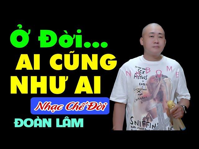 Nhạc Chế Đời - AI CŨNG NHƯ AI | Sống Trên Đời Đừng Nghĩ Ta Khôn | Đoàn Lâm | Sến Chợ