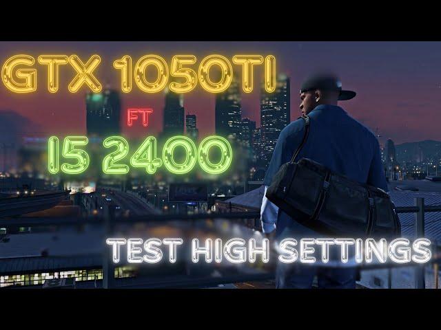 GTA V Performance Test: i5-2400 & GTX 1050 Ti - 1080p 60 FPS?