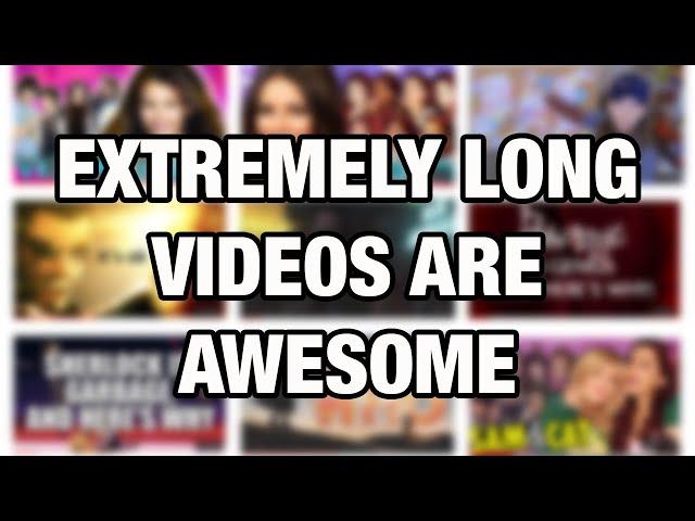 Extremely Long Videos Are Awesome (and here's why)