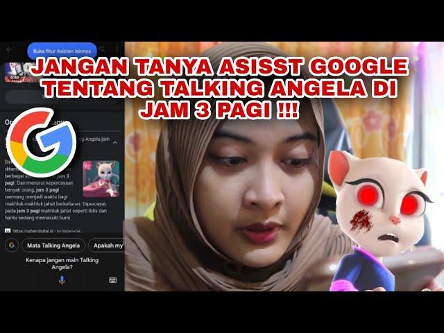 JANGAN TANYA ASISTEN GOOGLE TENTANG TALKING ANGELA DI JAM 3 PAGI !!!