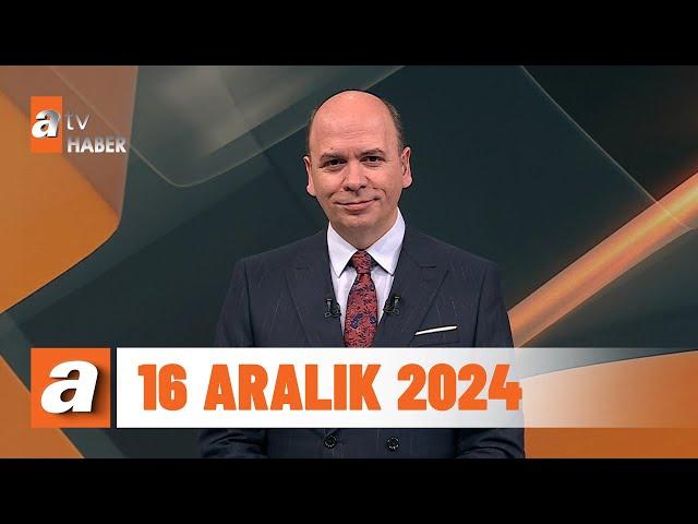 atv Ana Haber | 16 Aralık 2024