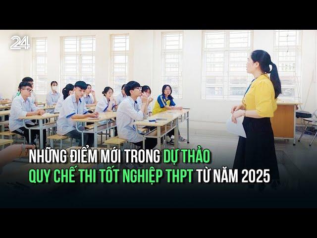 Những điểm mới trong Dự thảo Quy chế thi tốt nghiệp THPT từ năm 2025 | VTV24