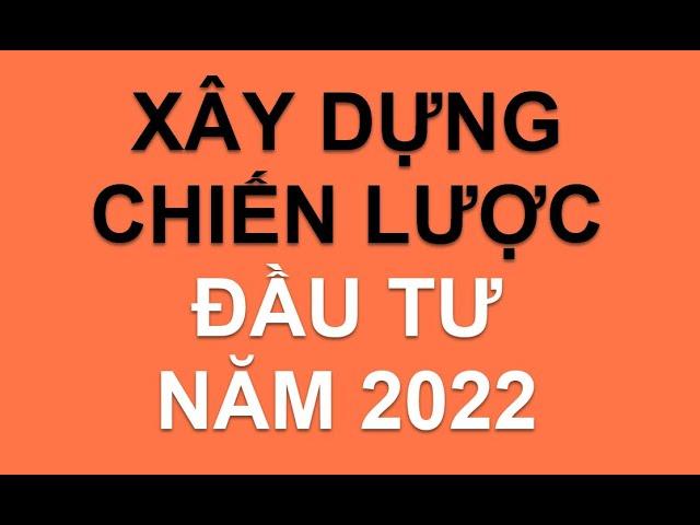 XÂY DỰNG CHIẾN LƯỢC ĐẦU TƯ NĂM 2022 ĐỂ TÀI KHOẢN TĂNG MẠNH