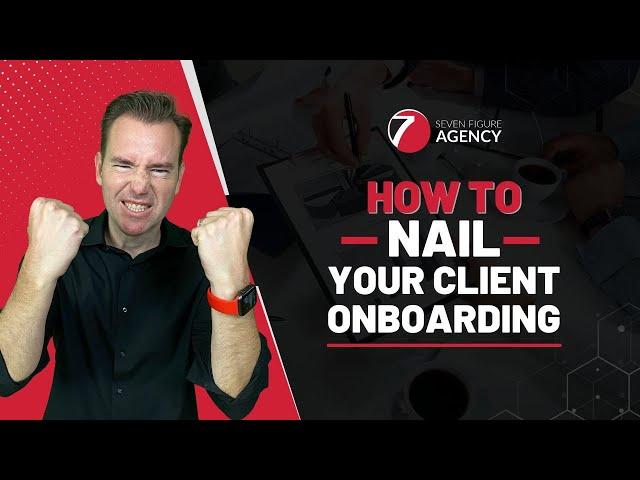 The Ultimate Client Onboarding Process | Seven Figure Agency