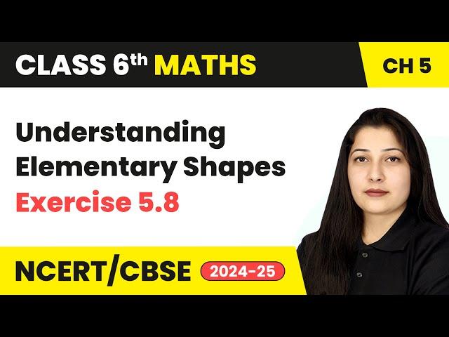 Understanding Elementary Shapes - Exercise 5.8 | Class 6 Maths Chapter 5 | CBSE 2024-25