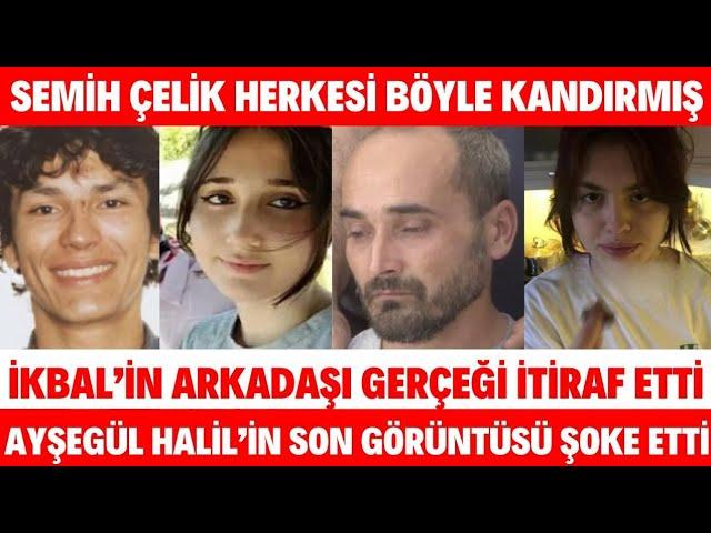 SEMİH ÇELİK İKBAL UZUNER ARKADAŞI HERŞEYİ İTİRAF ETTİ HERKESİ KANDIRMIŞ AYŞEGÜL HALİL SEDA SAYAN