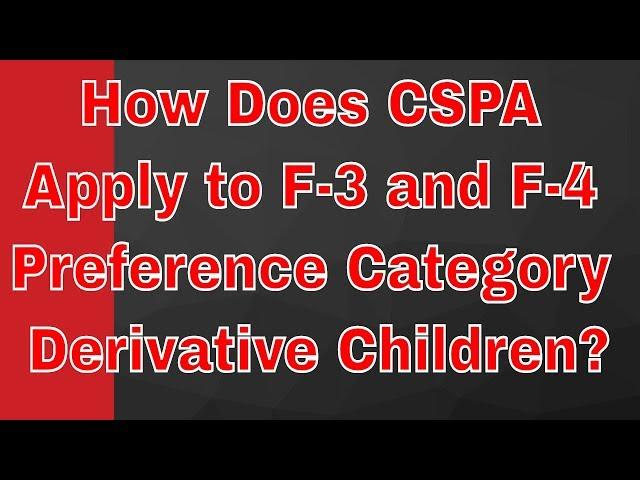 How Does CSPA Apply to F-3 and F-4 Preference Category Derivative Children?