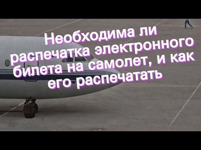 Необходима ли распечатка электронного билета на самолет, и как его распечатать