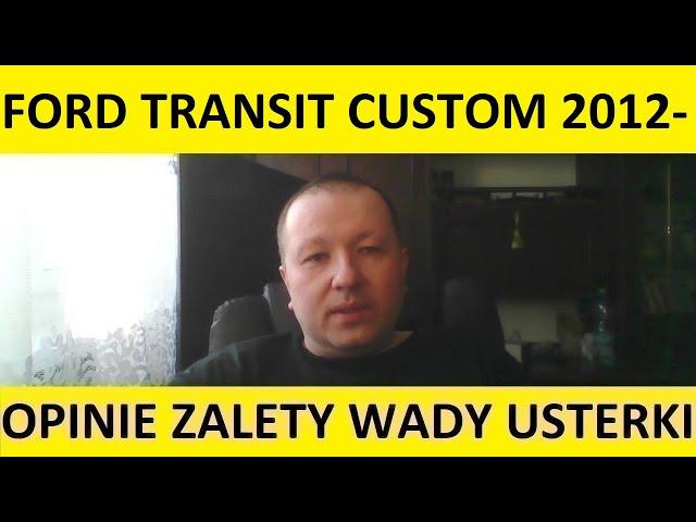 Ford Transit Custom opinie, recenzja, zalety, wady, usterki, jaki silnik, spalanie, ceny, używane?