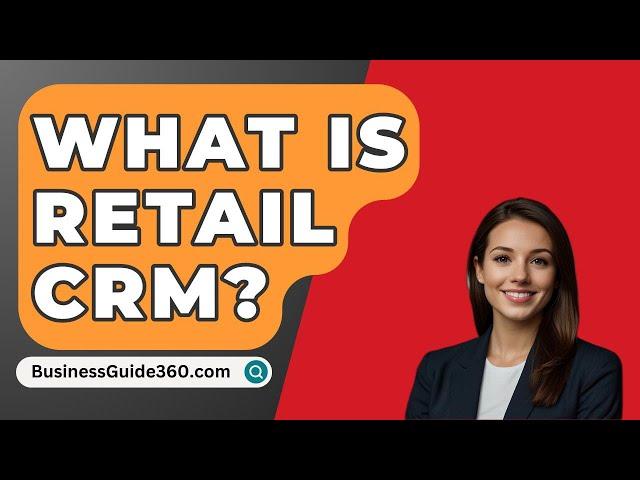 What Is Retail CRM? - BusinessGuide360.com