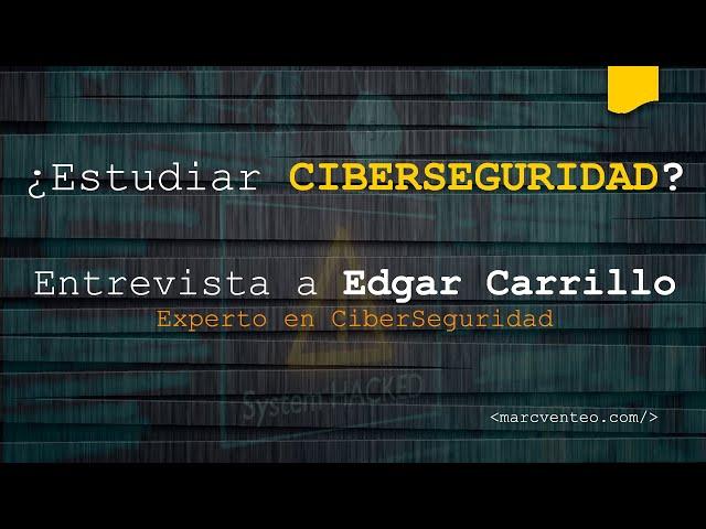 ⭐️ ¿Estudiar CIBERSEGURIDAD Informática?  FP  Entrevista a Edgar Carrillo Experto en CiberSeguridad