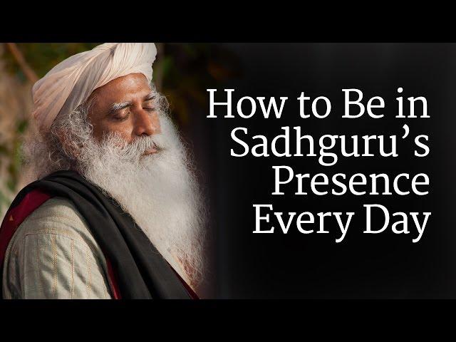 How to Be in Sadhguru’s Presence Every Day