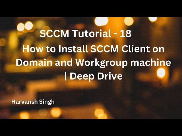 SCCM Tutorial 18- How to Install SCCM Client on Domain and Workgroup machine | Deep Dive