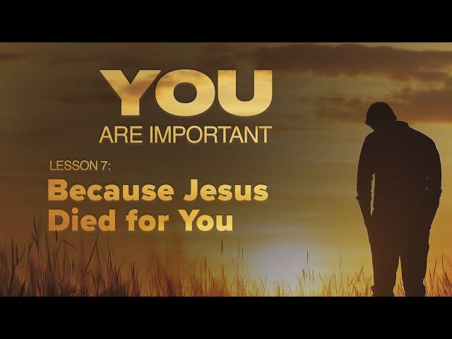 7. Because Jesus Died for You | You Are Important