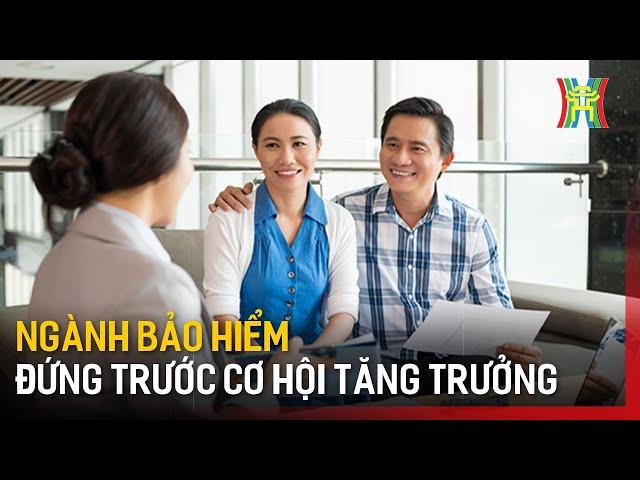 Ngành bảo hiểm đứng trước cơ hội tăng trưởng | Tin tức