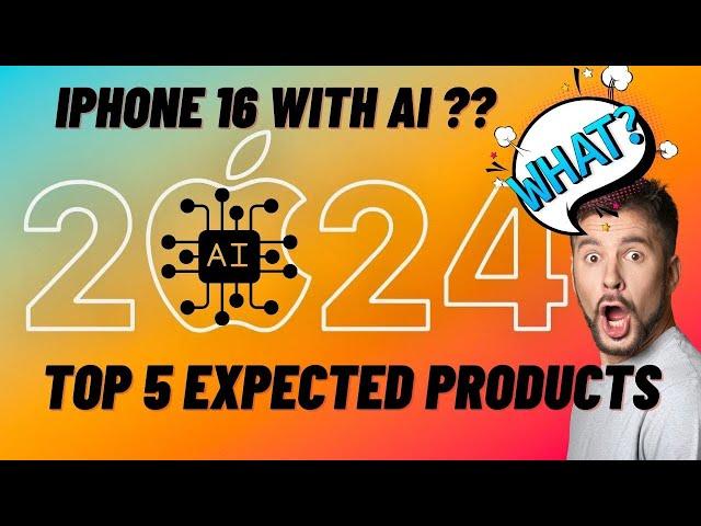 TOP 5 EXPECTED APPLE PRODUCTS IN 2024 | IPHONE 16 | IOS 18 with AI | IWATCH X & many more #iphone16