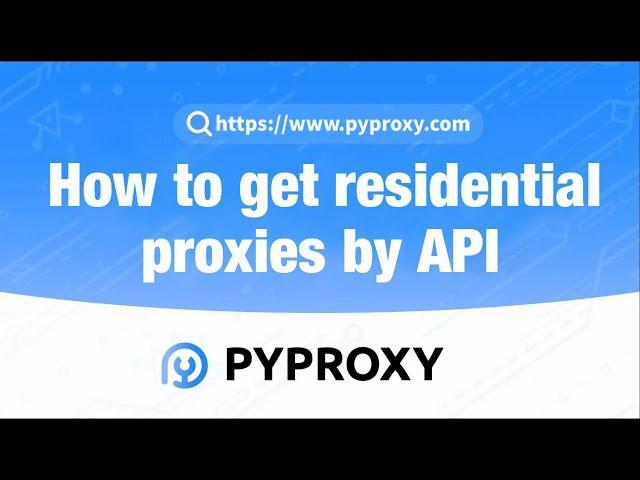 PYPROXY|How to get residential proxies by API?