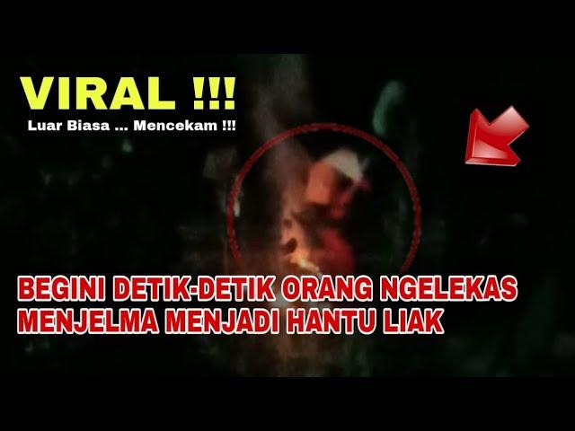 Viral !!! Nyata Detik-Detik Saat Orang Ngelekas Menjelma Menjadi Hantu Liak