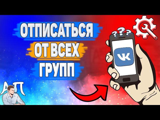 Как отписаться от всех групп сразу в Вк на телефоне? Как выйти из всех групп ВКонтакте?