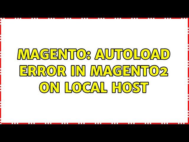 Magento: autoload error in magento2 on local host (3 Solutions!!)