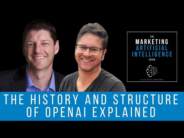 OpenAI's History and Structure Explained - The Marketing AI Show with Paul Roetzer and Mike Kaput