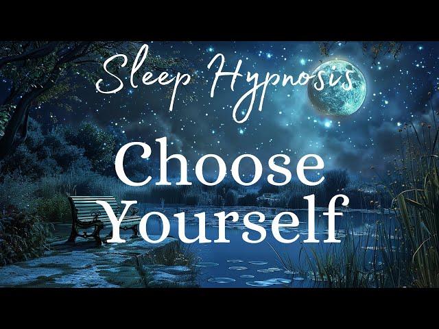 Start Choosing Yourself! Powerful Sleep Hypnosis To Help You To Choose You