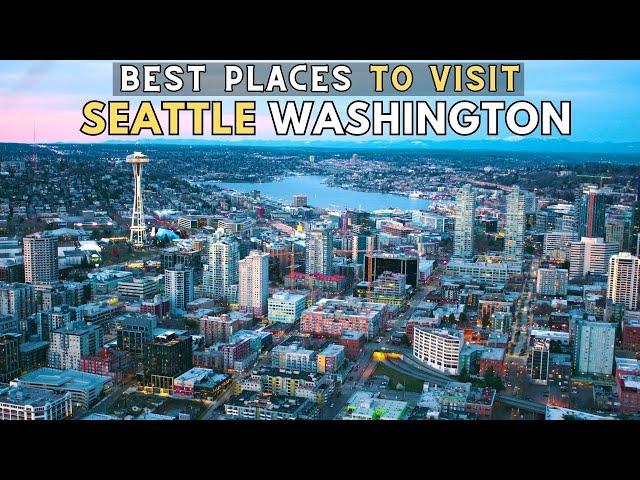 8 Best Places to Visit in Seattle - Seattle Washington