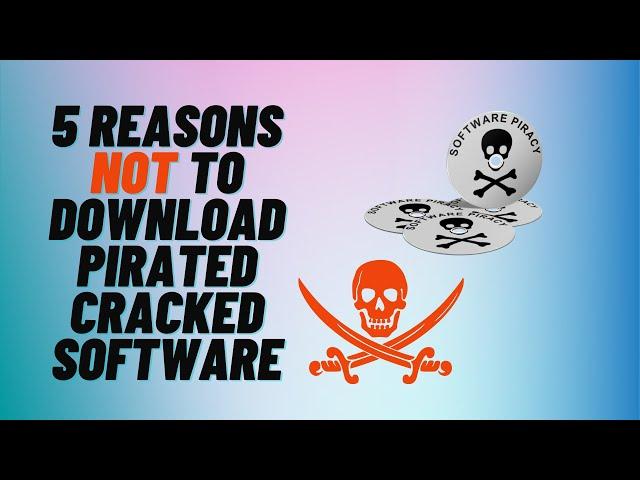 5 Reasons Not to Download Cracked Software