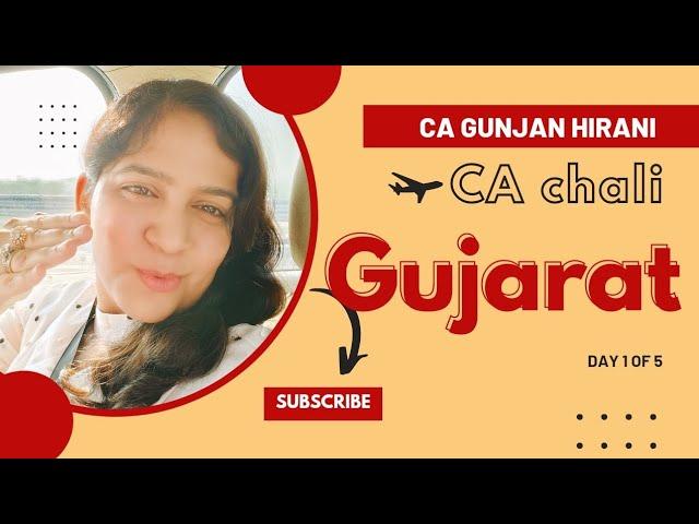 CA CHALI GUJARAT || DAY 1 || CA GUNJAN HIRANI ||