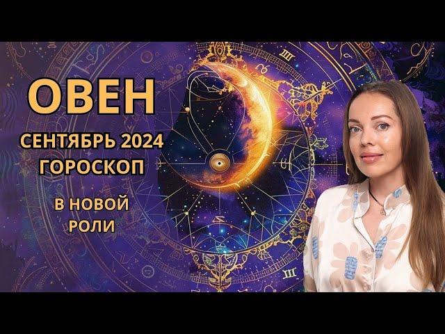 Овен - гороскоп на сентябрь 2024 года. В новой роли