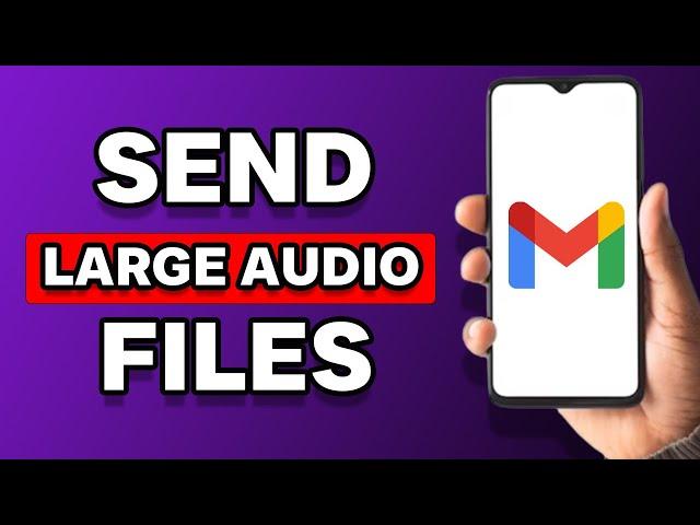 How To Send Large Audio Files Through Gmail (Full Guide)