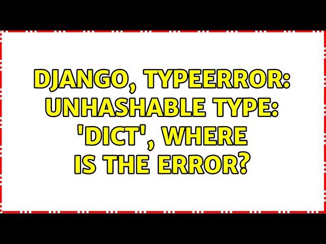 Django, TypeError: unhashable type: 'dict', where is the error?