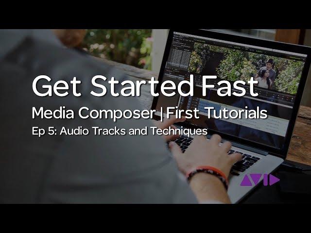 Get Started Fast with Media Composer | First — Episode 5: Audio Tracks and Techniques