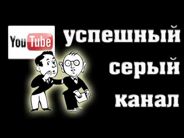 Успешный серый канал / Советы по созданию серого канала на ютубе