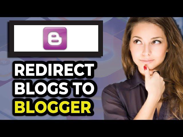 How To Redirect Blogs On Blogger | Full Guide