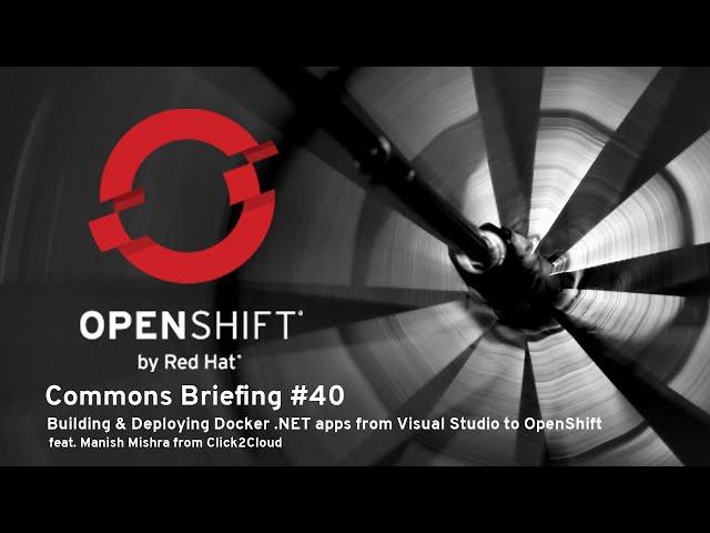 OpenShift Commons Briefing #40: Building & Deploying Docker .NET apps from Visual Studio