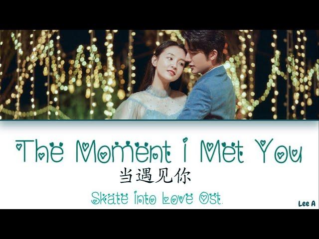 The Moment I Met You (当遇见你) - Skate Into Love Ost.(Chinese|Pinyin|English Lyrics)