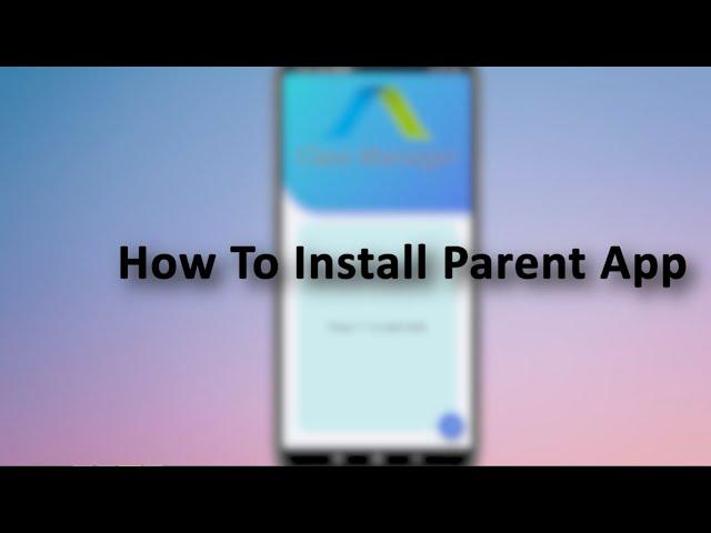 How to install Parent App to Android Phones