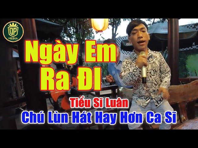 Ngày Em Ra Đi - Chú Lùn Cất Tiếng Hát Khiến Ca Sĩ Cũng Phải Chào Thua | Tiểu Sĩ Luân