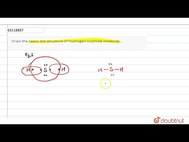 Draw the Lewis dot structure of Hydrogen sulphide molecule .