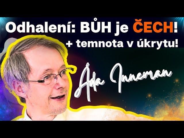 Áda Inneman:  Odhalení: BŮH je ČECH! Temnota se šatí světlem?