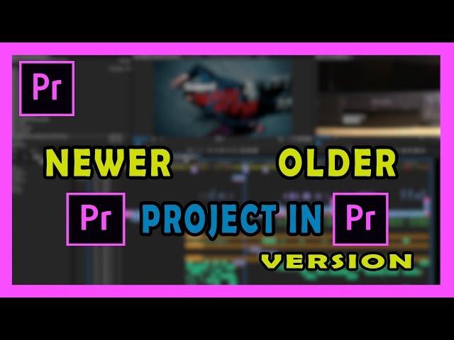 How To Open Newer Project in Older Version of Adobe Premiere Pro