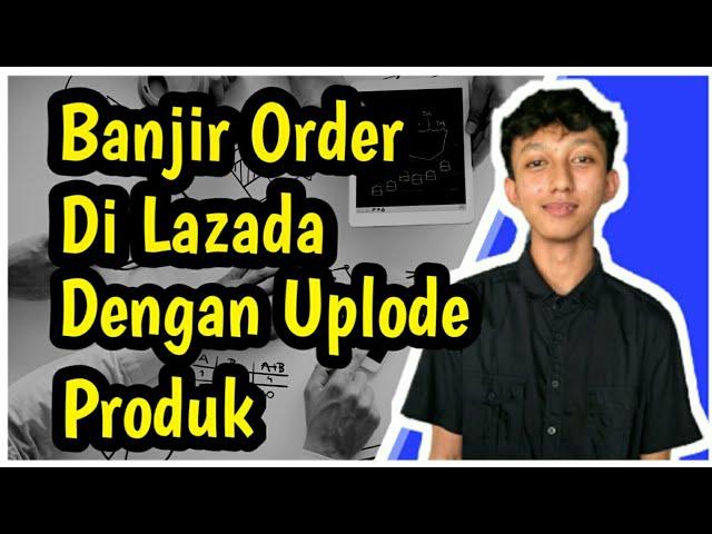 Rahasia Laris Jualan Di Lazada Dengan Uplode Produk