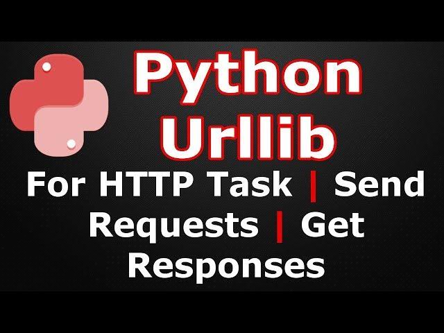 Python Urllib Introduction For HTTP Task | Send Request | Get Response