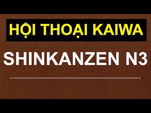 HỘI THOẠI KAIWA N3 SHINKAZEN