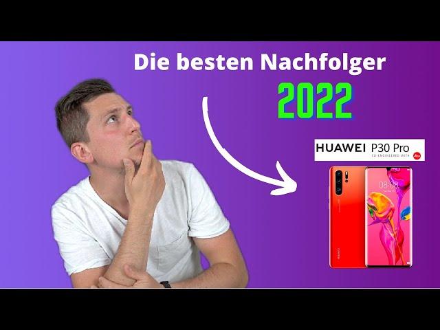 Huawei P30 Pro Nachfolger - Gibt es sinnvolle Alternativen im Jahr 2022?