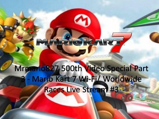 Mrmario827 500th Video Special Part 3 - Mario Kart 7 Wi-Fi/ Worldwide Races Live Stream #3