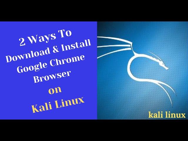 2 Ways To Install The Google Chrome Browser on Kali Linux